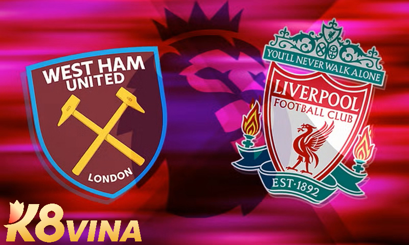 Soi kèo West Ham United vs Liverpool chuẩn xác 